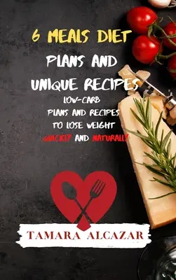6 Pasti Piani dietetici e ricette uniche: Piani e ricette a basso contenuto di carboidrati per perdere peso in modo rapido e naturale - 6 Meals Diet Plans and Unique Recipes: Low-Carb Plans and Recipes to Lose Weight Quickly and Naturally