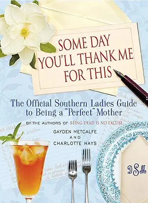 Un giorno mi ringrazierai per questo: La guida ufficiale delle signore del Sud per essere una “madre” perfetta”. - Some Day You'll Thank Me for This: The Official Southern Ladies' Guide to Being a perfect