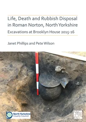 Vita, morte e smaltimento dei rifiuti nella Norton romana, North Yorkshire: Scavi alla Brooklyn House 2015-16 - Life, Death and Rubbish Disposal in Roman Norton, North Yorkshire: Excavations at Brooklyn House 2015-16