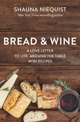 Pane e vino: Una lettera d'amore alla vita attorno alla tavola con ricette - Bread and Wine: A Love Letter to Life Around the Table with Recipes