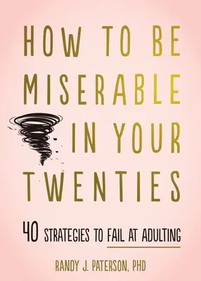 Come essere infelici a vent'anni: 40 strategie per fallire nella vita adulta - How to Be Miserable in Your Twenties: 40 Strategies to Fail at Adulting