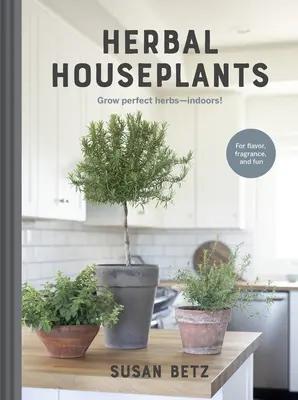 Piante da appartamento a base di erbe: Coltivare bellissime erbe in casa per dare sapore, profumo e divertimento - Herbal Houseplants: Grow Beautiful Herbs - Indoors! for Flavor, Fragrance, and Fun