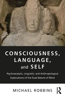 Coscienza, linguaggio e sé: Esplorazioni psicoanalitiche, linguistiche e antropologiche della doppia natura della mente - Consciousness, Language, and Self: Psychoanalytic, Linguistic, and Anthropological Explorations of the Dual Nature of Mind