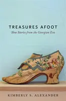 Tesori a piedi: Storie di scarpe dell'epoca georgiana - Treasures Afoot: Shoe Stories from the Georgian Era