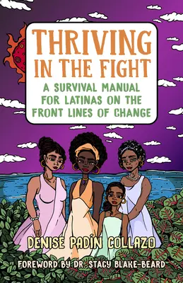 Prosperare nella lotta: Un manuale di sopravvivenza per le donne latine in prima linea nel cambiamento - Thriving in the Fight: A Survival Manual for Latinas on the Front Lines of Change