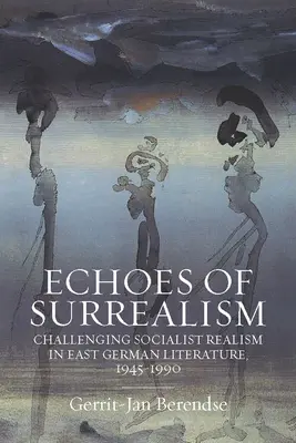 Echi del surrealismo: Sfidare il realismo socialista nella letteratura della Germania orientale, 1945-1990 - Echoes of Surrealism: Challenging Socialist Realism in East German Literature, 1945-1990