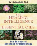 L'intelligenza curativa degli oli essenziali: La scienza dell'aromaterapia avanzata - The Healing Intelligence of Essential Oils: The Science of Advanced Aromatherapy