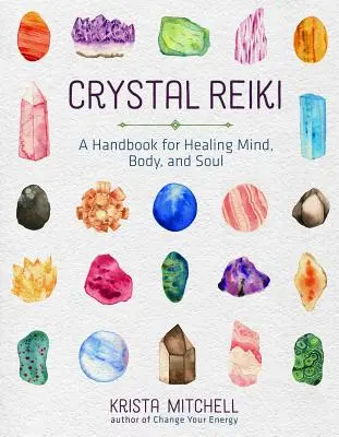 Reiki di cristallo: Un manuale per guarire mente, corpo e anima - Crystal Reiki: A Handbook for Healing Mind, Body, and Soul