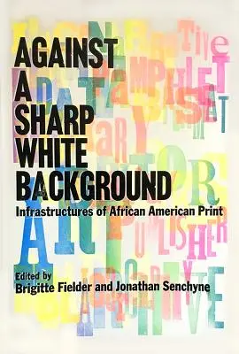 Contro un nitido sfondo bianco: Infrastrutture della stampa afroamericana - Against a Sharp White Background: Infrastructures of African American Print