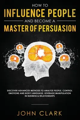 Come influenzare le persone e diventare un maestro della persuasione: Scopri i metodi avanzati per analizzare le persone, controllare le emozioni e il linguaggio del corpo. Sfruttare il M - How to Influence People and Become A Master of Persuasion: Discover Advanced Methods to Analyze People, Control Emotions and Body Language. Leverage M