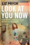 Guardati adesso - Il viaggio di una ragazza dalla vergogna alla forza - Look at You Now - One Girl's Journey from Shame to Strength