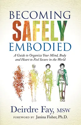 Diventare incarnati sicuri: Una guida per organizzare la mente, il corpo e il cuore per sentirsi sicuri nel mondo - Becoming Safely Embodied: A Guide to Organize Your Mind, Body and Heart to Feel Secure in the World