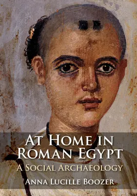 A casa nell'Egitto romano - Un'archeologia sociale (Boozer Anna Lucille (Bernard M. Baruch College City University of New York)) - At Home in Roman Egypt - A Social Archaeology (Boozer Anna Lucille (Bernard M. Baruch College City University of New York))