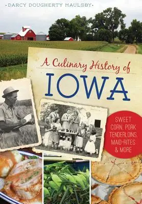 Una storia culinaria dell'Iowa: Mais dolce, filetti di maiale, maid-rites e altro ancora - A Culinary History of Iowa: Sweet Corn, Pork Tenderloins, Maid-Rites & More