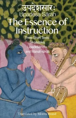 L'essenza dell'istruzione: Tre brevi testi: Siksamrta, Upadesamrta e Manah-siksa - The Essence of Instruction: Three Short Texts: Siksamrta, Upadesamrta, and Manah-siksa