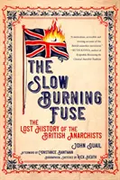 Una miccia che brucia lentamente: La storia perduta degli anarchici britannici - Slow Burning Fuse: The Lost History of the British Anarchists