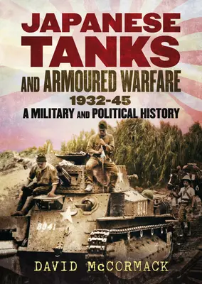 Carri armati e guerra corazzata giapponese 1932-45: Una storia militare e politica - Japanese Tanks and Armoured Warfare 1932-45: A Military and Political History