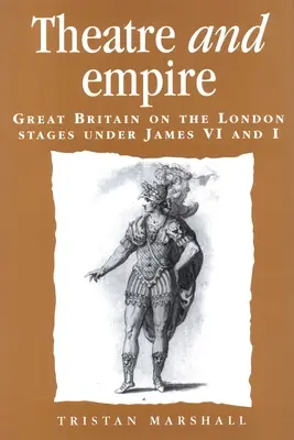 Teatro e Impero: La Gran Bretagna sui palcoscenici di Londra sotto Giacomo VI e I - Theatre and Empire: Great Britain on the London Stages Under James VI and I