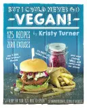 Ma non potrei mai diventare vegana! 125 ricette che dimostrano che si può vivere senza formaggio, che non è tutto cibo per conigli e che i vostri amici verranno comunque a trovarvi - But I Could Never Go Vegan!: 125 Recipes That Prove You Can Live Without Cheese, It's Not All Rabbit Food, and Your Friends Will Still Come Over fo