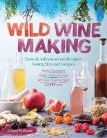 La vinificazione selvaggia: Ricette facili e avventurose che vanno oltre l'uva, tra cui lo champagne di mele, il sakè di tè verde e zenzero, il vino di tiglio e Caienna. - Wild Winemaking: Easy & Adventurous Recipes Going Beyond Grapes, Including Apple Champagne, Ginger-Green Tea Sake, Key Lime-Cayenne Win