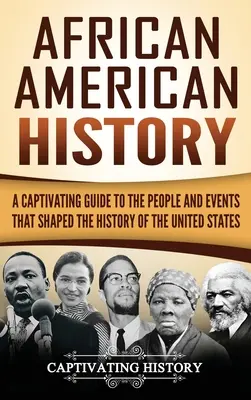 Storia afroamericana: Una guida accattivante alle persone e agli eventi che hanno segnato la storia degli Stati Uniti - African American History: A Captivating Guide to the People and Events that Shaped the History of the United States
