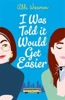 Mi avevano detto che sarebbe diventato più facile - Il nuovo esilarante romanzo dell'autrice del bestseller LA VITA LIBRARIA DI NINA HILL - I Was Told It Would Get Easier - The hilarious new novel from the bestselling author of THE BOOKISH LIFE OF NINA HILL