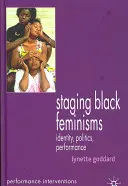 Mettere in scena i femminismi neri: Identità, politica, performance - Staging Black Feminisms: Identity, Politics, Performance