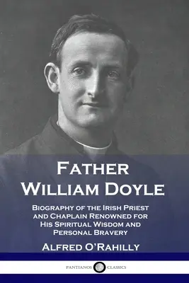 Padre William Doyle: Biografia del sacerdote e cappellano irlandese noto per la sua saggezza spirituale e il suo coraggio personale - Father William Doyle: Biography of the Irish Priest and Chaplain Renowned for His Spiritual Wisdom and Personal Bravery