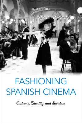 La moda del cinema spagnolo: Costume, identità e divismo - Fashioning Spanish Cinema: Costume, Identity, and Stardom