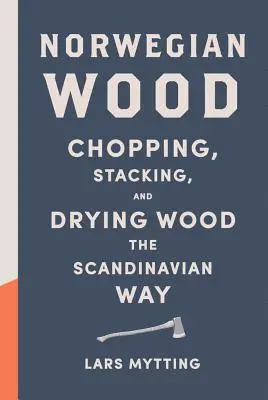 Il legno norvegese: Tagliare, impilare ed essiccare il legno alla maniera scandinava - Norwegian Wood: Chopping, Stacking, and Drying Wood the Scandinavian Way