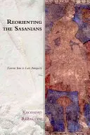 Riorientare i Sasanidi: L'Iran orientale nella tarda antichità - Reorienting the Sasanians: East Iran in Late Antiquity
