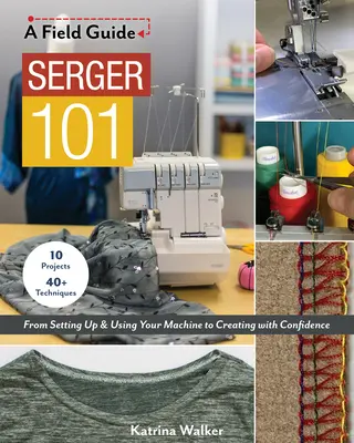 Serger 101: Dall'impostazione e l'uso della macchina alla creazione con sicurezza; 10 progetti e più di 40 tecniche - Serger 101: From Setting Up & Using Your Machine to Creating with Confidence; 10 Projects & 40+ Techniques