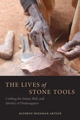Le vite degli strumenti di pietra: La costruzione dello status, dell'abilità e dell'identità dei selciatori - The Lives of Stone Tools: Crafting the Status, Skill, and Identity of Flintknappers