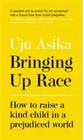 Crescere la razza - Come crescere un bambino gentile in un mondo pieno di pregiudizi - Bringing Up Race - How to Raise a Kind Child in a Prejudiced World
