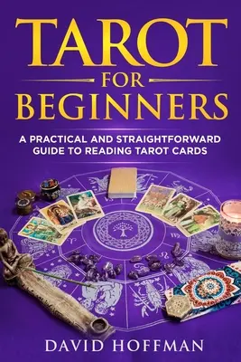 Tarocchi per principianti: Guida pratica e semplice alla lettura dei Tarocchi - Tarot for Beginners: A Practical and Straightforward Guide to Reading Tarot Cards