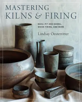 Padroneggiare forni e cotture: Raku, fossa e botte, cottura a legna e altro ancora - Mastering Kilns and Firing: Raku, Pit and Barrel, Wood Firing, and More