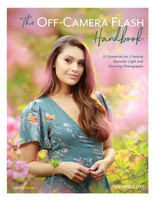 Il manuale del flash off-camera: 32 scenari per creare una luce meravigliosa e fotografie stupefacenti - The Off-Camera Flash Handbook: 32 Scenarios for Creating Beautiful Light and Stunning Photographs