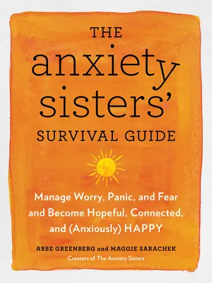Guida alla sopravvivenza delle sorelle dell'ansia: Come diventare più speranzosi, connessi e felici - The Anxiety Sisters' Survival Guide: How You Can Become More Hopeful, Connected, and Happy
