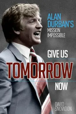 Dateci il domani adesso: La missione impossibile di Alan Durban - Give Us Tomorrow Now: Alan Durban's Mission Impossible