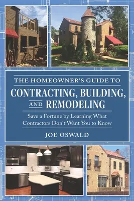 La Guida del proprietario di casa agli appalti, alle costruzioni e alle ristrutturazioni: Risparmiare una fortuna imparando ciò che gli appaltatori non vogliono farvi sapere - The Homeowner's Guide to Contracting, Building, and Remodeling: Save a Fortune by Learning What Contractors Don't Want You to Know