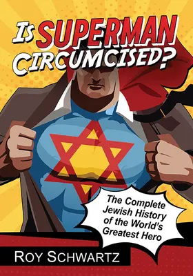 Superman è circonciso? La storia ebraica completa del più grande eroe del mondo - Is Superman Circumcised?: The Complete Jewish History of the World's Greatest Hero
