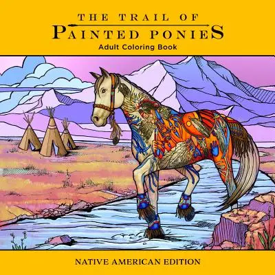 Libro da colorare sul sentiero dei pony dipinti: Edizione dei nativi americani - Trail of Painted Ponies Coloring Book: Native American Edition