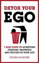 Disintossicare l'ego: 7 semplici passi per raggiungere la libertà, la felicità e il successo nella vostra vita - Detox Your Ego: 7 Easy Steps to Achieving Freedom, Happiness and Success in Your Life