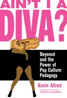 Non sono una diva? Beyonc e il potere della pedagogia della cultura pop - Ain't I a Diva?: Beyonc and the Power of Pop Culture Pedagogy