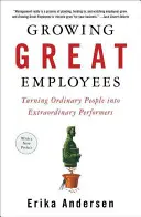 Crescere grandi dipendenti: Trasformare le persone ordinarie in persone straordinarie - Growing Great Employees: Turning Ordinary People Into Extraordinary Performers