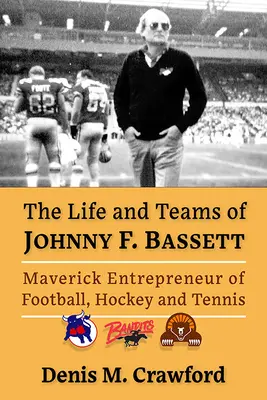 La vita e le squadre di Johnny F. Bassett: imprenditore anticonformista dello sport nordamericano - The Life and Teams of Johnny F. Bassett: Maverick Entrepreneur of North American Sports