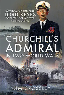 L'ammiraglio di Churchill nelle due guerre mondiali: l'ammiraglio della flotta Lord Keyes di Zeebrugge e Dover Gcb Kcvo Cmg Dso - Churchill's Admiral in Two World Wars: Admiral of the Fleet Lord Keyes of Zeebrugge and Dover Gcb Kcvo Cmg Dso
