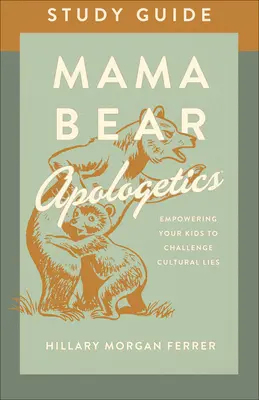 Guida allo studio di Mamma Orsa Apologetica(r): Come dare ai vostri figli la possibilità di sfidare le menzogne della cultura - Mama Bear Apologetics(r) Study Guide: Empowering Your Kids to Challenge Cultural Lies