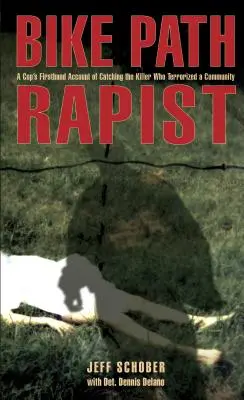 Lo stupratore della pista ciclabile: Il racconto di prima mano di un poliziotto sulla cattura dell'assassino che ha terrorizzato una comunità - Bike Path Rapist: A Cop's Firsthand Account of Catching the Killer Who Terrorized a Community