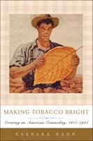 Rendere brillante il tabacco: Creare una merce americana, 1617-1937 - Making Tobacco Bright: Creating an American Commodity, 1617-1937